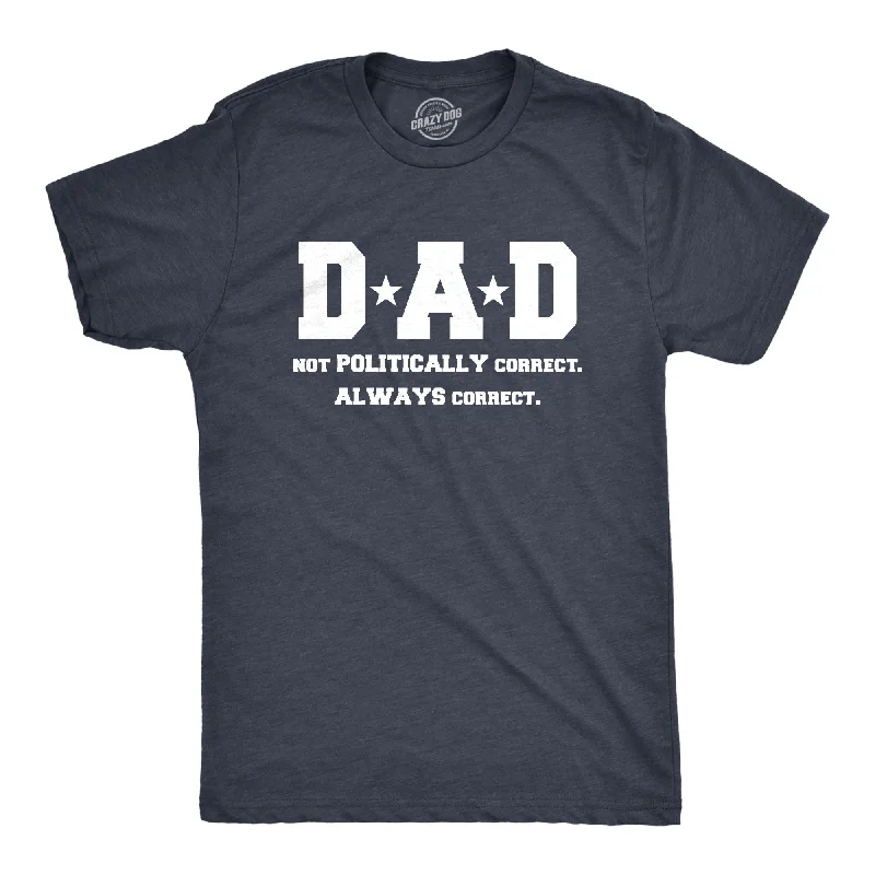 Dad Not Poltically Correct Always Correct Men's T Shirt