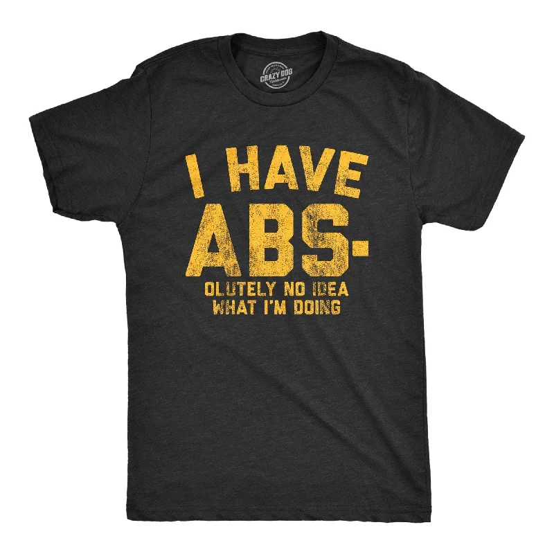 I Have Abs-olutely No Idea What I'm Doing Men's T Shirt