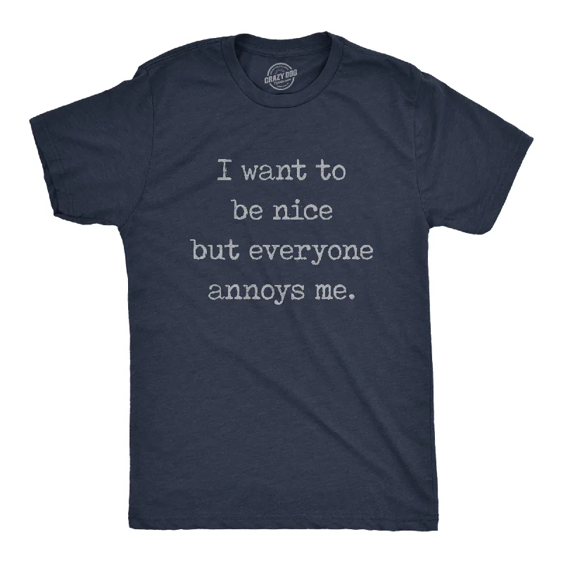 I Want To Be Nice But Everyone Annoys Me Men's T Shirt