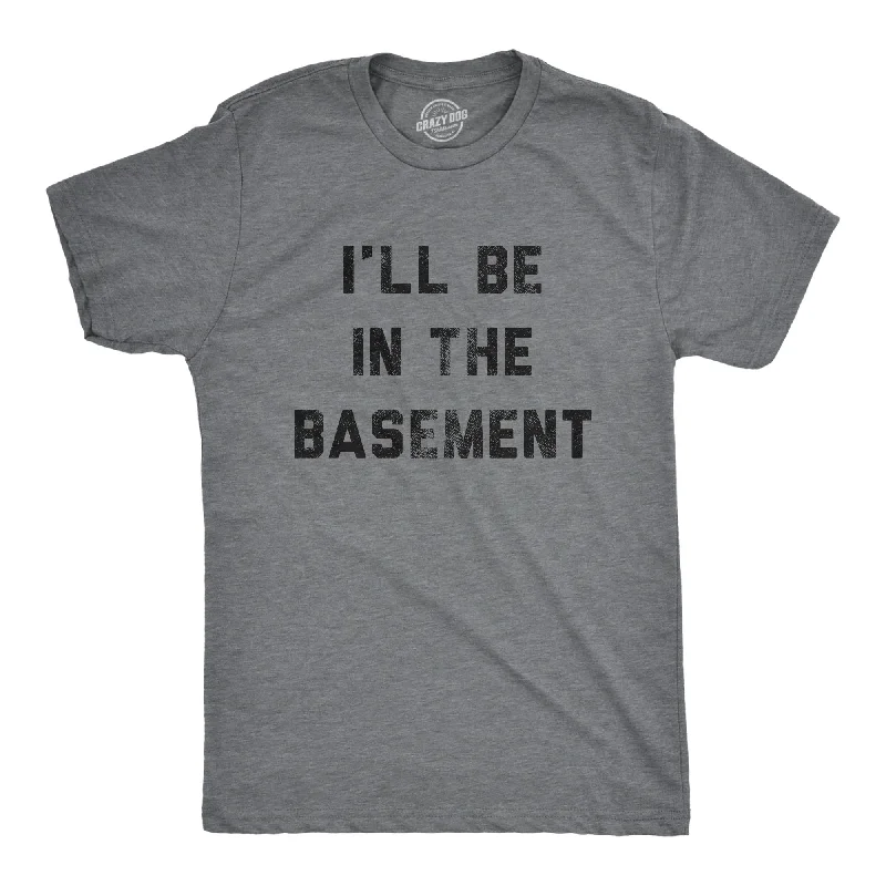 I'll Be In The Basement Men's T Shirt