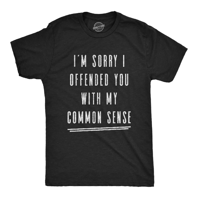 I'm Sorry I Offended You With My Common Sense Men's T Shirt