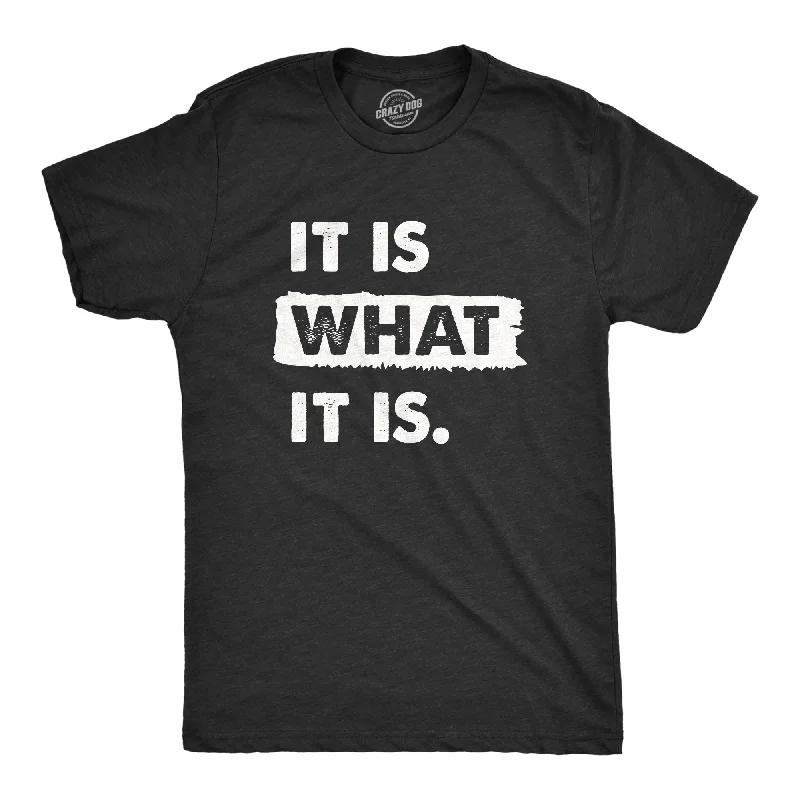 It Is What It Is Men's T Shirt