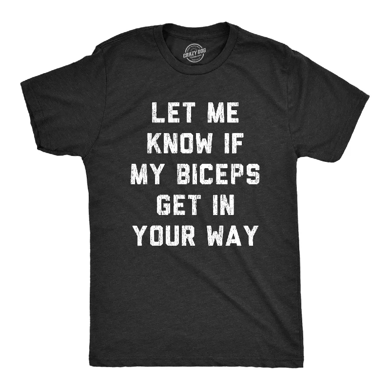 Let Me Know If My Biceps Get In Your Way Men's T Shirt