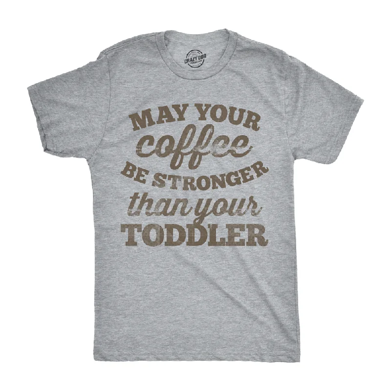 May Your Coffee Be Stronger Than Your Toddler Men's T Shirt