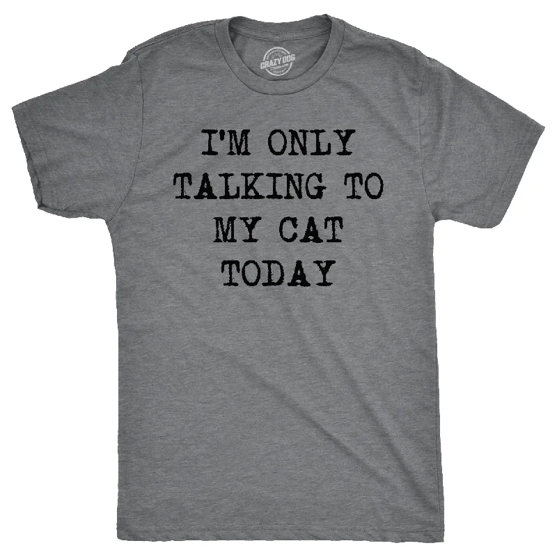 I'm Only Talking To My Cat Today Men's T Shirt