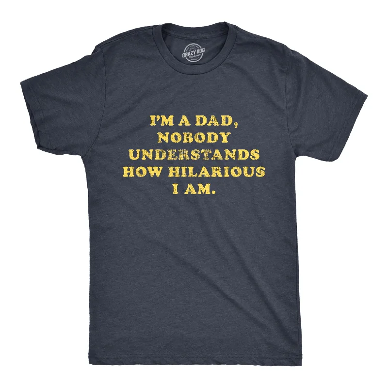 I'm A Dad Nobody Understands How Hilarious I Am Men's T Shirt